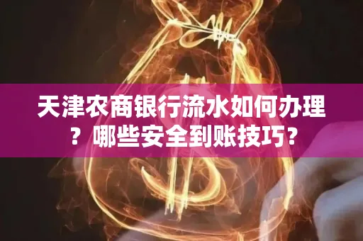 天津农商银行流水如何办理？哪些安全到账技巧？