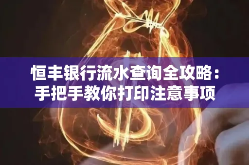 恒丰银行流水查询全攻略：手把手教你打印注意事项