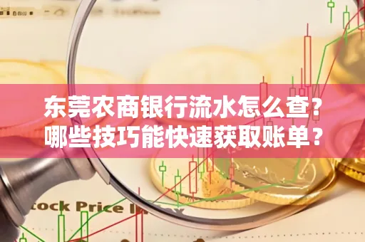 东莞农商银行流水怎么查？哪些技巧能快速获取账单？