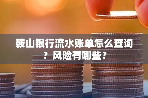 鞍山银行流水账单怎么查询？风险有哪些？